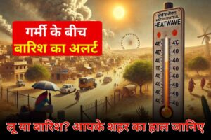 Weather Alert: लू या बारिश? आपके शहर का हाल जानिए, IMD की नई चेतावनी हर किसी को जानना जरूरी